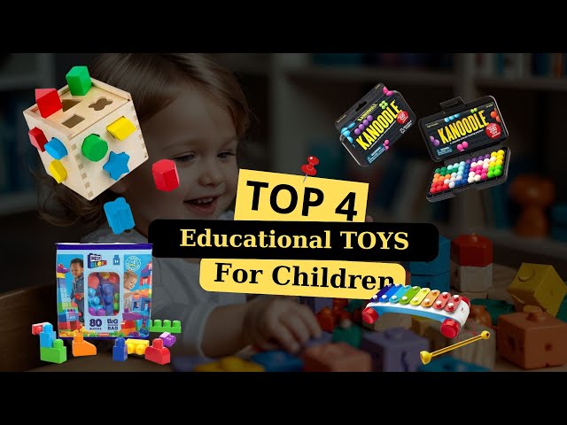 Discover the Top 4  Educational Toys for Young Children.