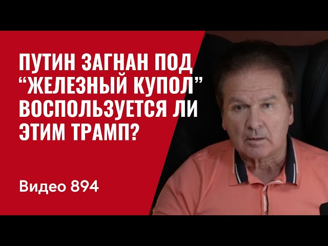 Путин загнан под “Железный купол” / Воспользуется ли этим Трамп? /№894/ Юрий Швец