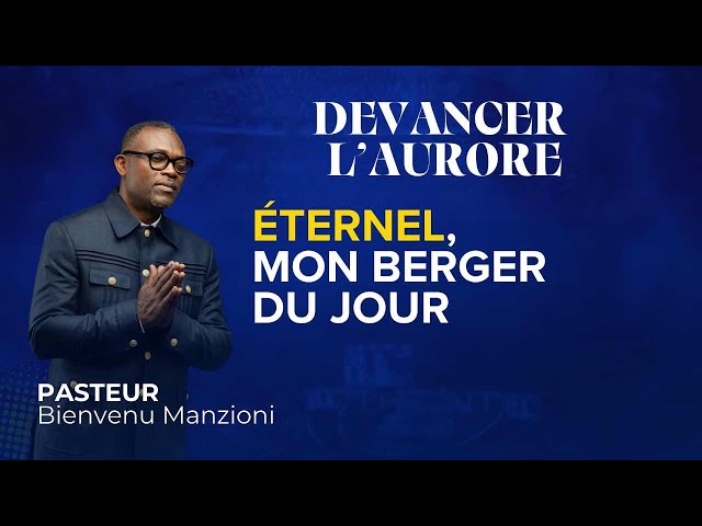 DEVANCER L’AURORE PRIÈRE DU MATIN ÉTERNEL MON BERGER DU JOUR PASTEUR BIENVENU MANZIONI