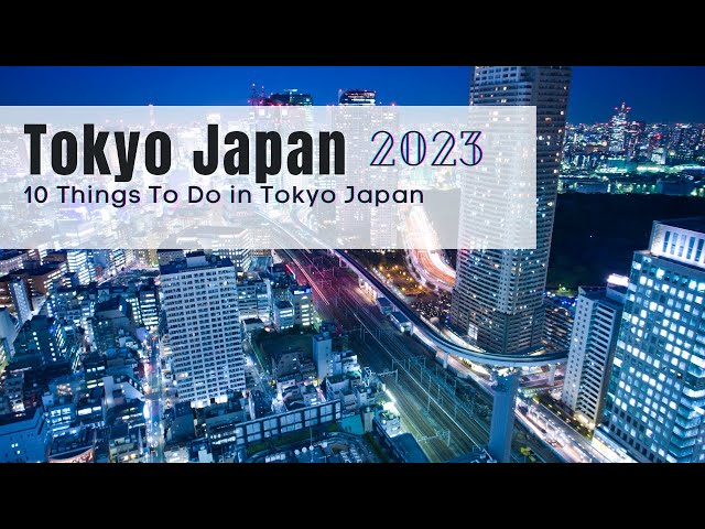 Know before you visit Tokyo! 2023 ( 10 Things to do you can’t miss)