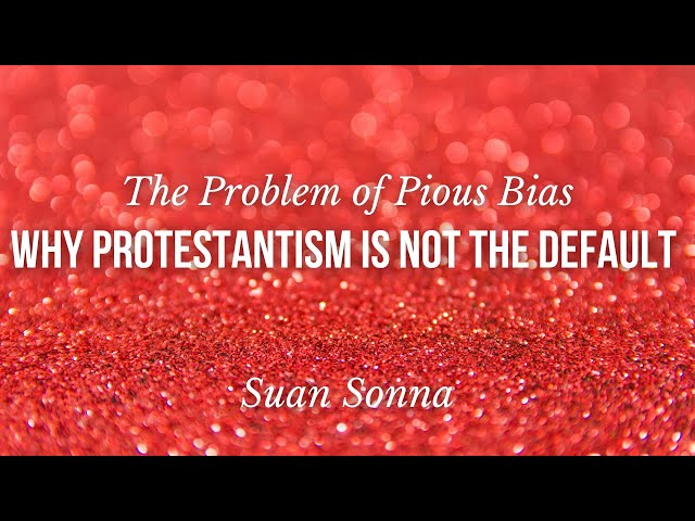 Why Protestantism is not the Default: The Problem of Pious Bias - Suan Sonna