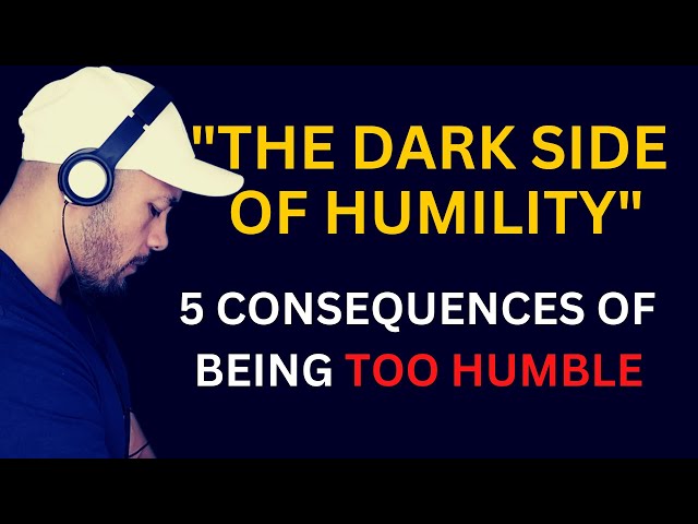 "The Darkside of Humility": 5 Consequences of being TOO Humble!!