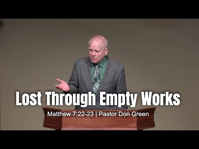 Lost Through Empty Works (Matthew 7:22-23) Pastor Don Green