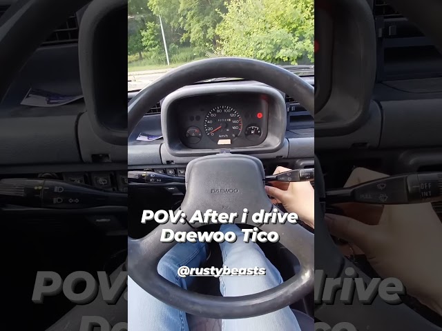 POV: After driving Daewoo Tico