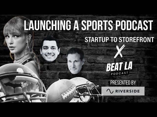 How to Launch a Sports Podcast in 2024 -- BEAT LA x Startup to Storefront presented by Riverside.FM