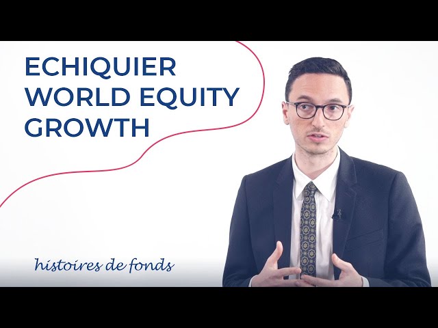 Histoire de fonds - Echiquier World Equity Growth