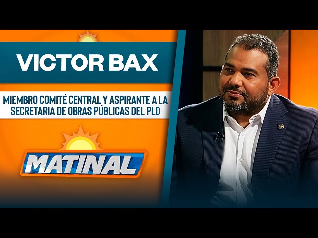 Victor Bax, Miembro comité central y aspirante a la secretaria de obras públicas del PLD  | Matinal