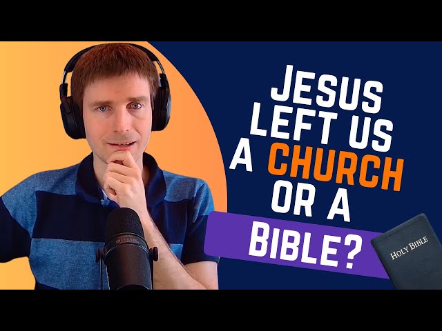 Did Jesus Leave us a Church, Not a Bible?