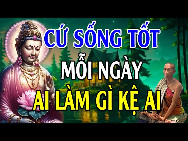 Sống Ở Đời Bỏ Á.c Làm Lành Để An Vui Giải Thoát  Ai Làm Mặc Gì Kệ Ai - Lời Phật Dạy Rất Hay