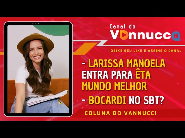 LARISSA MANOELA ENTRA PARA ÊTA MUNDO MELHOR. BOCARDI NO SBT? COLUNA DO VANNUCCI (4/1)