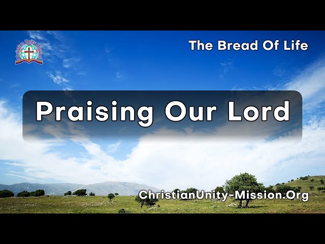 The Bread of Life | Praising Our Lord