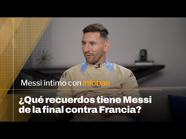 ¿Qué recuerdos tiene de la final del Mundo contra Francia? | Messi íntimo con Infobae