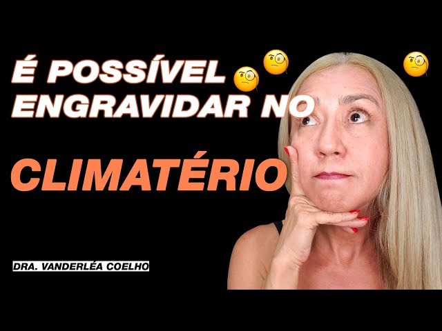 E Possível ENGRAVIDAR no Climatério? - Quais as Chances? - Dra. Vanderléa Coelho