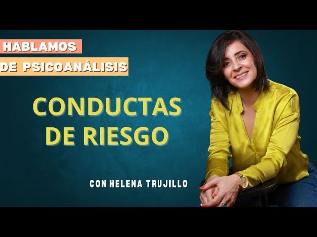 CONDUCTAS DE RIESGO. HABLAMOS DE PSICOANÁLISIS CON HELENA TRUJILLO