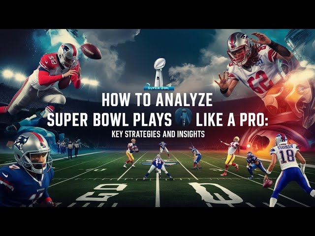 How to Analyze Super Bowl Plays Like a Pro: Key Strategies and Insights