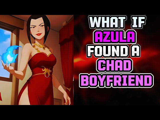 What if AZULA Found A CHAD Boyfriend?! AU Avatar The Last Airbender PART 1