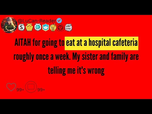 AITAH for going to eat at a hospital cafeteria roughly once a week My sister and family are telling