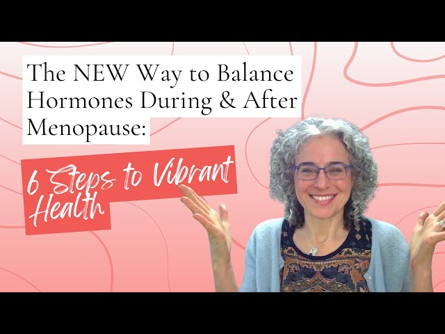 The NEW Way to Balance Hormones During & After Menopause: 6 Steps to Vibrant Health