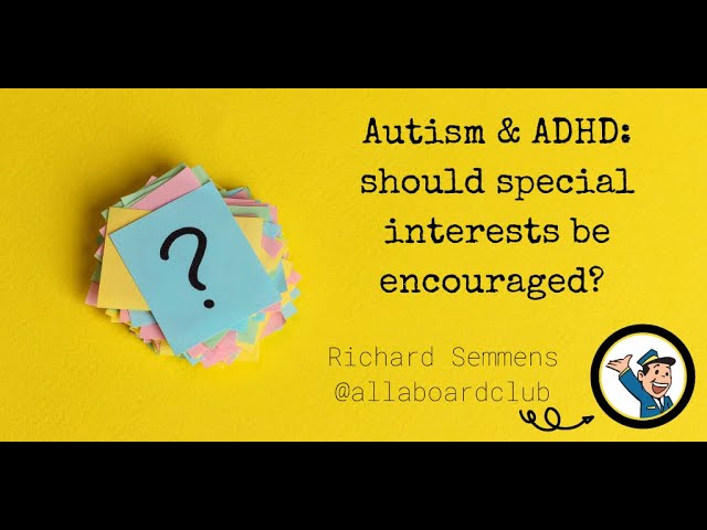 Autism & ADHD: should special interests be encouraged?  | Richard Semmens