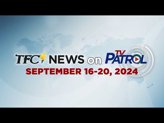 TFC News on TV Patrol Recap | September 16-20, 2024