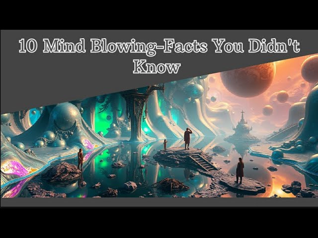 10 Mind Blowing-Facts You Didn't Know