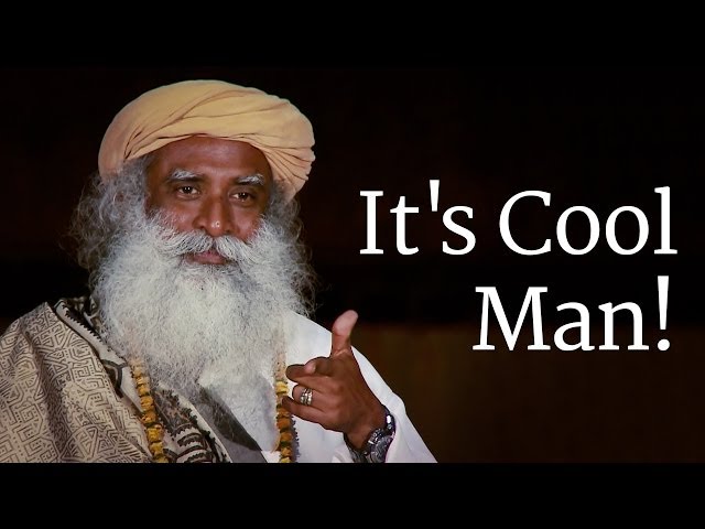 It's Cool Man! | Sadhguru