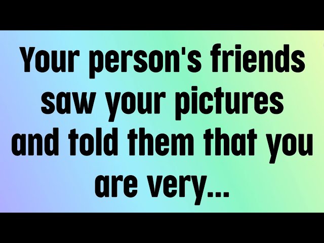 🌈God message today | Your person's friends saw your pictures and told them that you are very...