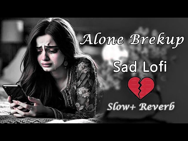 😢 Sad Song Lofi ❣️ Alone Brekup Sad Lofi ❣️ Slow & Reverb 😢 Hindi Mashup Sad Lofi 😢