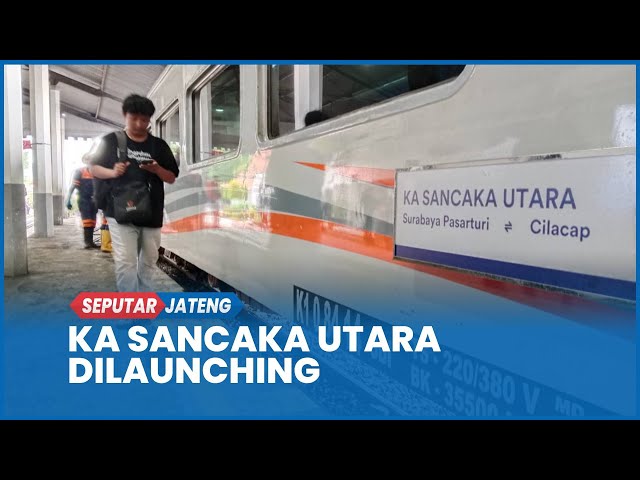 KA Sancaka Utara Relasi Cilacap - Surabaya Pasarturi PP Resmi Beroperasi