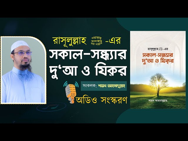 সকাল সন্ধ্যার দোয়া ও জিকির (অডিও সংস্করণ) শায়খ আহমাদুল্লাহ