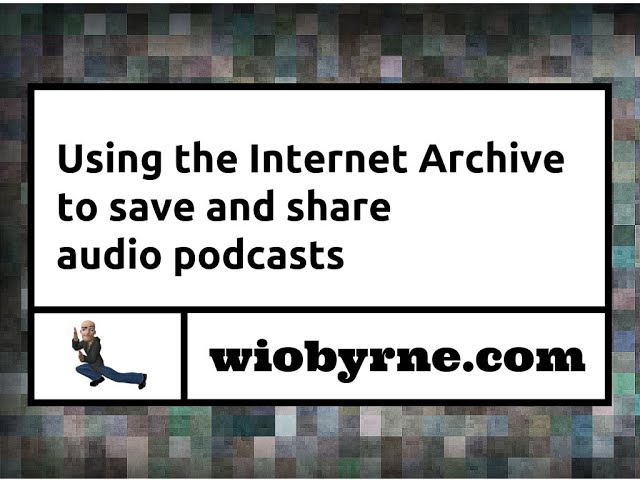 Using the Internet Archive to save and share audio podcasts