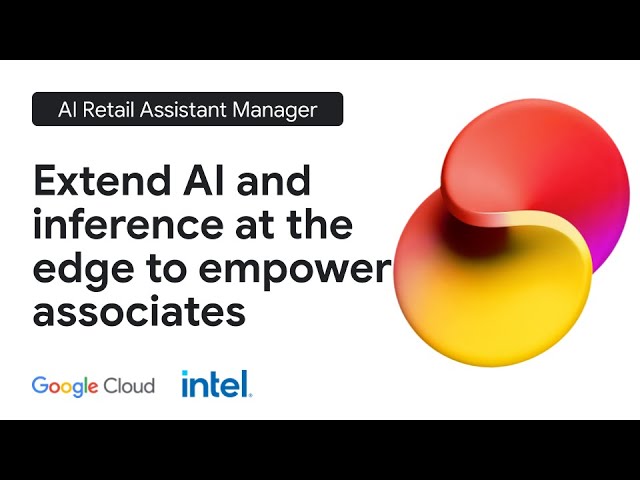 The AI Retail Assistant Manager: Extend AI and inference at the edge to empower associates