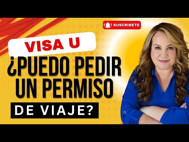 VISA U: ¿PUEDO PEDIR UN PERMISO DE VIAJE?