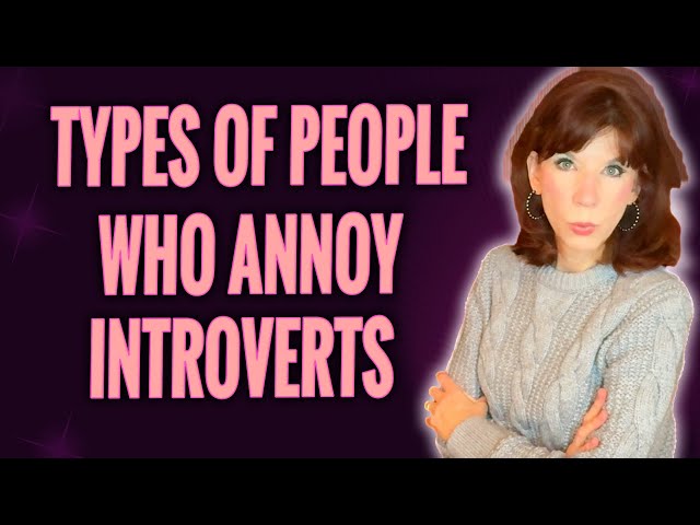 7 Types Of People That Annoy Introverts