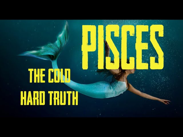 PISCES THE COLD HARD TRUTH