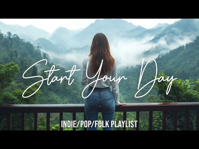 Start Your Day | Happy Music to Start Your Day | Best Indie/Pop/Folk/Acoustic Playlist