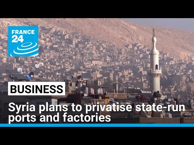 Syria plans privatisation of state-owned ports, factories • FRANCE 24 English