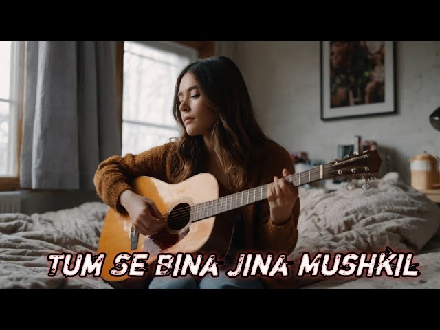 "Finding Joy: Tum Se Bina Jina Mushkil Hai Lofi Vibes!"