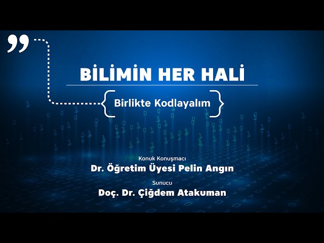 "Bilimin Her Hali" 4. Bölüm: Birlikte Kodlayalım - Dr. Pelin Angın