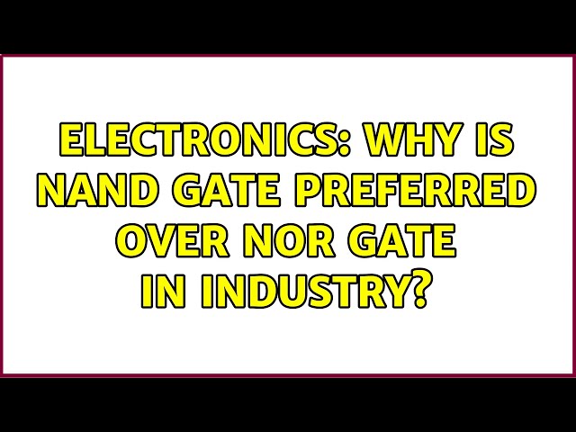 Electronics: Why is NAND gate preferred over NOR gate in industry? (2 Solutions!!)