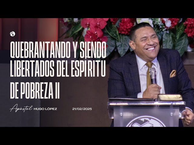 Quebrantando y siendo libertados del espíritu de pobreza | Apóstol Hugo López | 21 febrero 2025