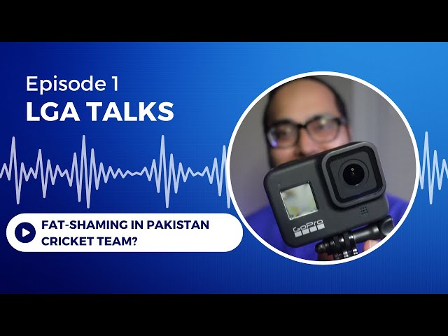 Fat Shaming by the Pakistan Cricket Team Captain? - LGA TALKS Ep.1