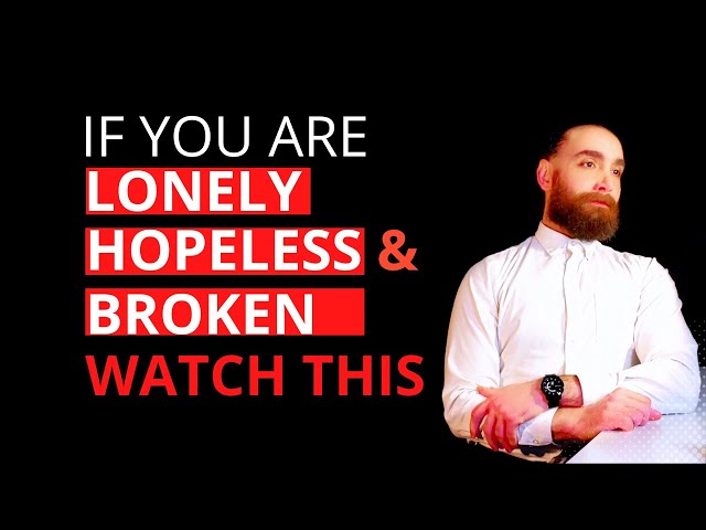 Watch This If You are Feeling Lonely Hopeless And Broken in Life