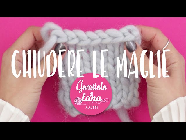 COME CHIUDERE UN LAVORO A MAGLIA: come chiudere le maglie spiegato lentamente