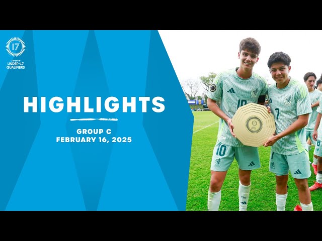 Group C Highlights, February 16 | 2025 Concacaf Men's U-17 Qualifiers