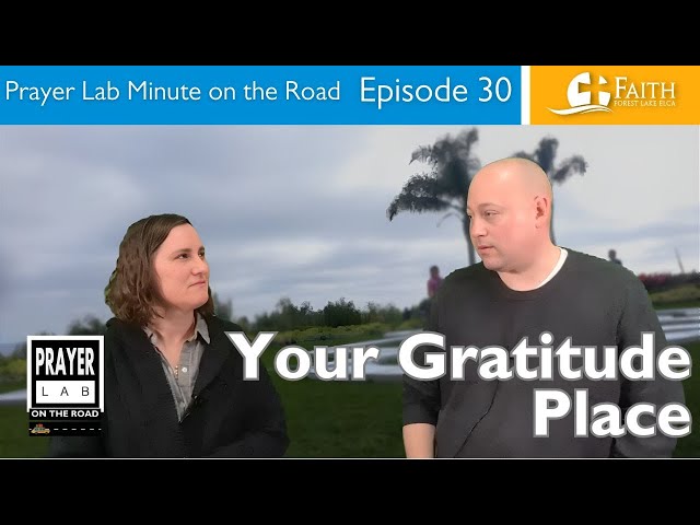 Your Gratitude Place - Prayer Lab Minute on the Road – Episode 30