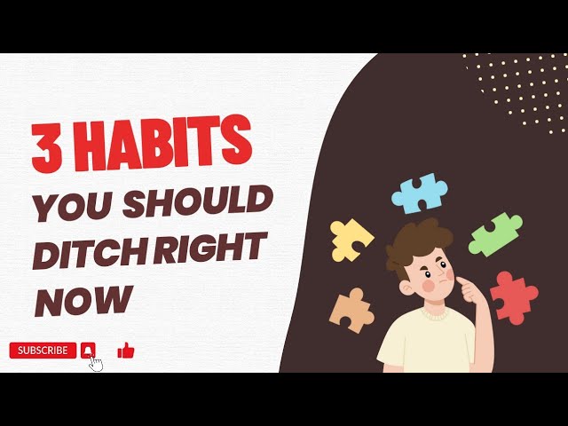 Get rid of one of these 3 habits RIGHT NOW!!