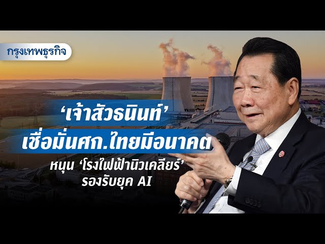 ‘เจ้าสัวธนินท์’  เชื่อมั่นศก.ไทยมีอนาคต หนุน ‘โรงไฟฟ้านิวเคลียร์’ รองรับยุค AI