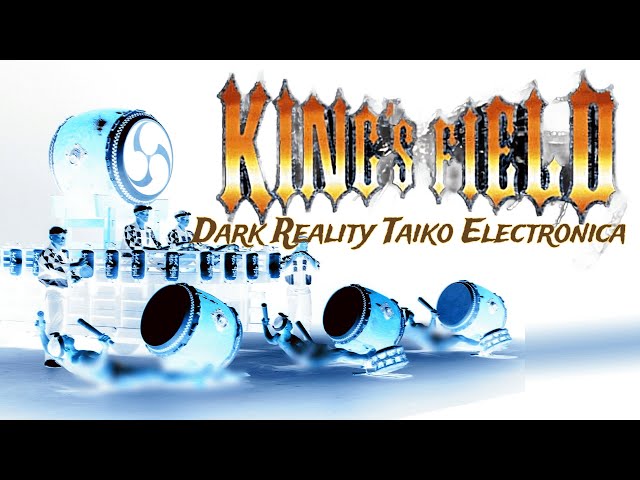 King's Field Dark Reality Taiko Electronica