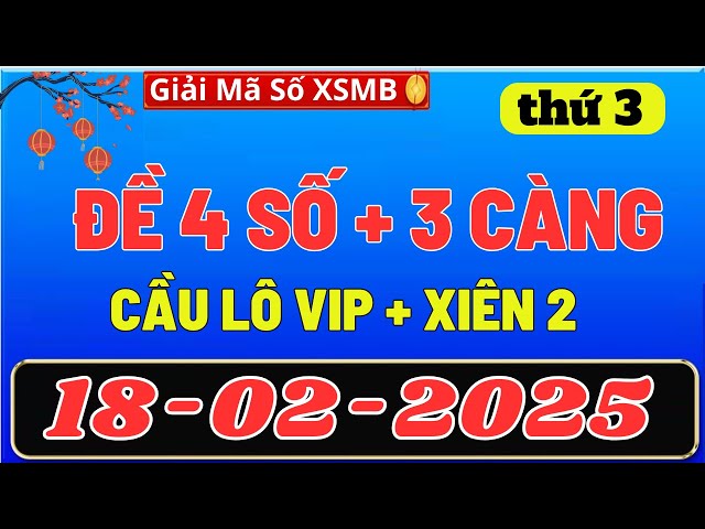 SOI CẦU MIỀN BẮC 18/02, DỰ ĐOÁN XSMB thứ 3, SOI CẦU MB, XỔ SỐ MIỀN BẮC , GIẢI MÃ SỐ XSMB